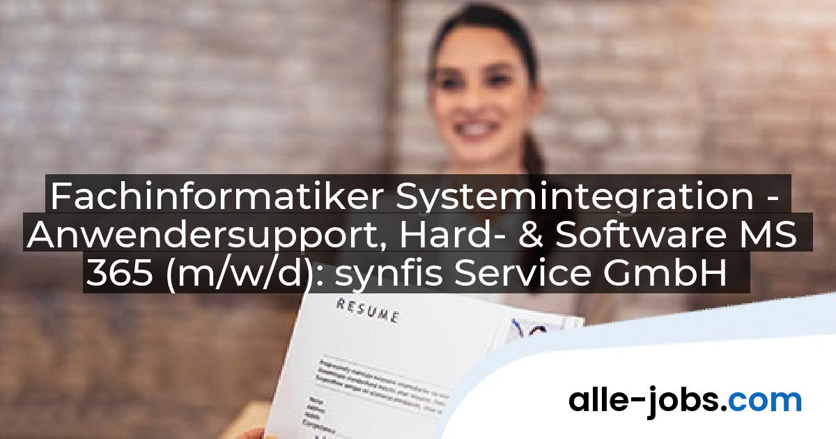 Fachinformatiker Systemintegration - Anwendersupport, Hard- & Software MS 365 (m/w/d): synfis Service GmbH | alle-jobs.com
