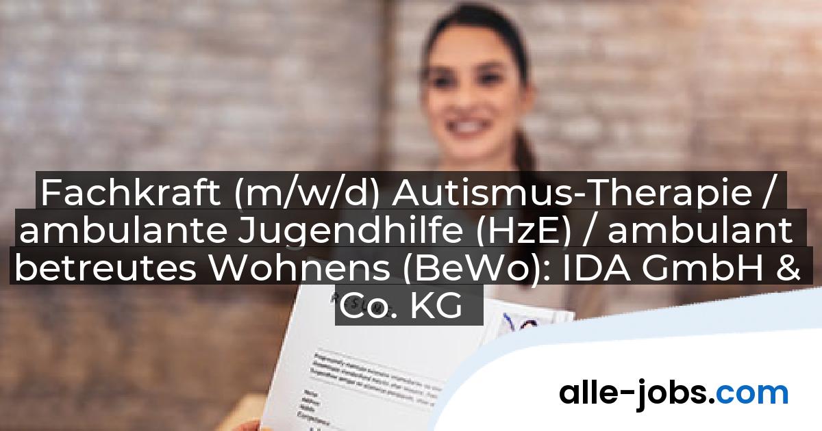 Fachkraft (m/w/d) Autismus-Therapie / ambulante Jugendhilfe (HzE) / ambulant betreutes Wohnens (BeWo): IDA GmbH & Co. KG | alle-jobs.com