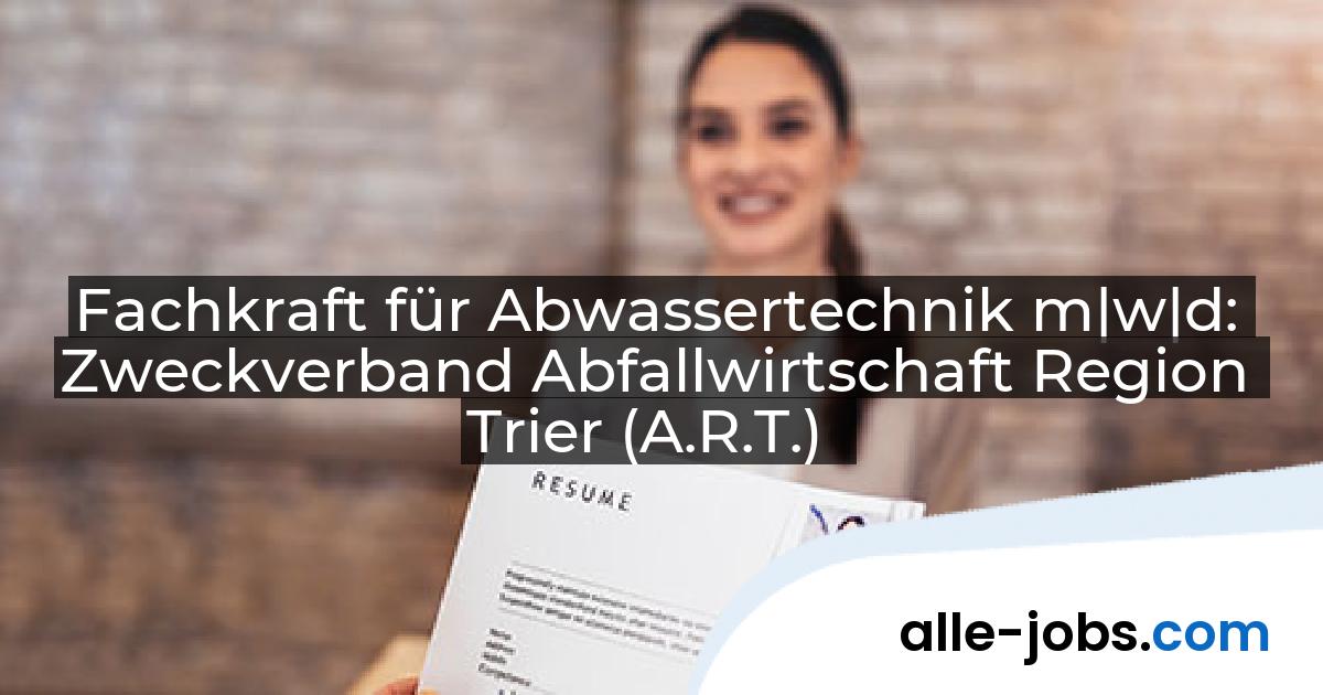 Fachkraft für Abwassertechnik m|w|d: Zweckverband Abfallwirtschaft Region Trier (A.R.T.) | alle-jobs.com