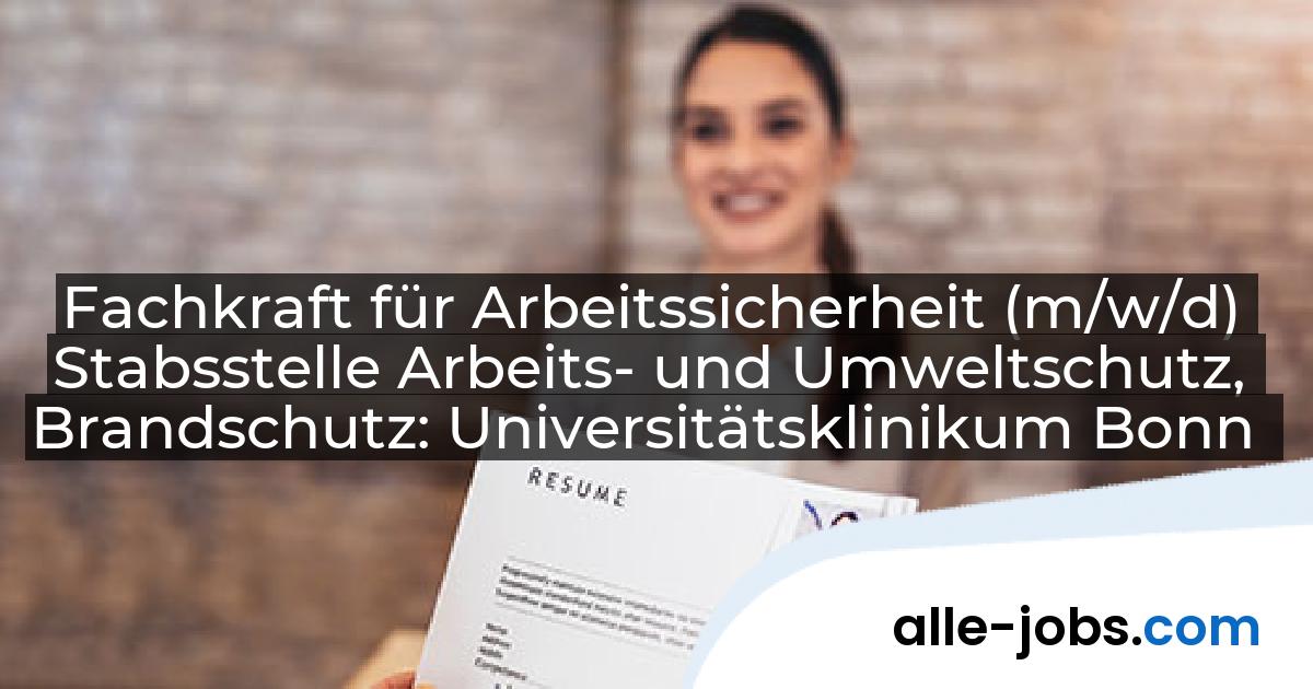 Fachkraft für Arbeitssicherheit (m/w/d) Stabsstelle Arbeits- und Umweltschutz, Brandschutz: Universitätsklinikum Bonn | alle-jobs.com