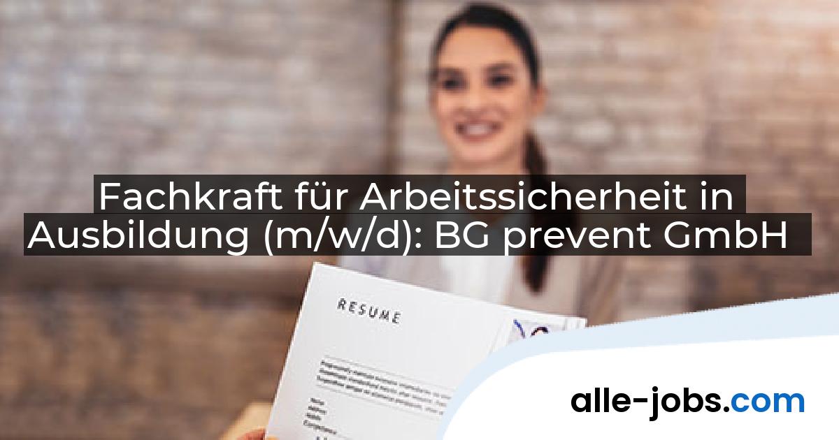 Fachkraft für Arbeitssicherheit in Ausbildung (m/w/d): BG prevent GmbH | alle-jobs.com