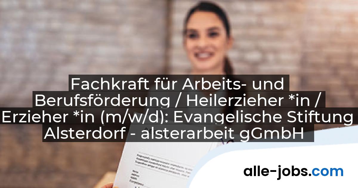 Fachkraft für Arbeits- und Berufsförderung / Heilerzieher *in / Erzieher *in (m/w/d): Evangelische Stiftung Alsterdorf - alsterarbeit gGmbH | alle-jobs.com