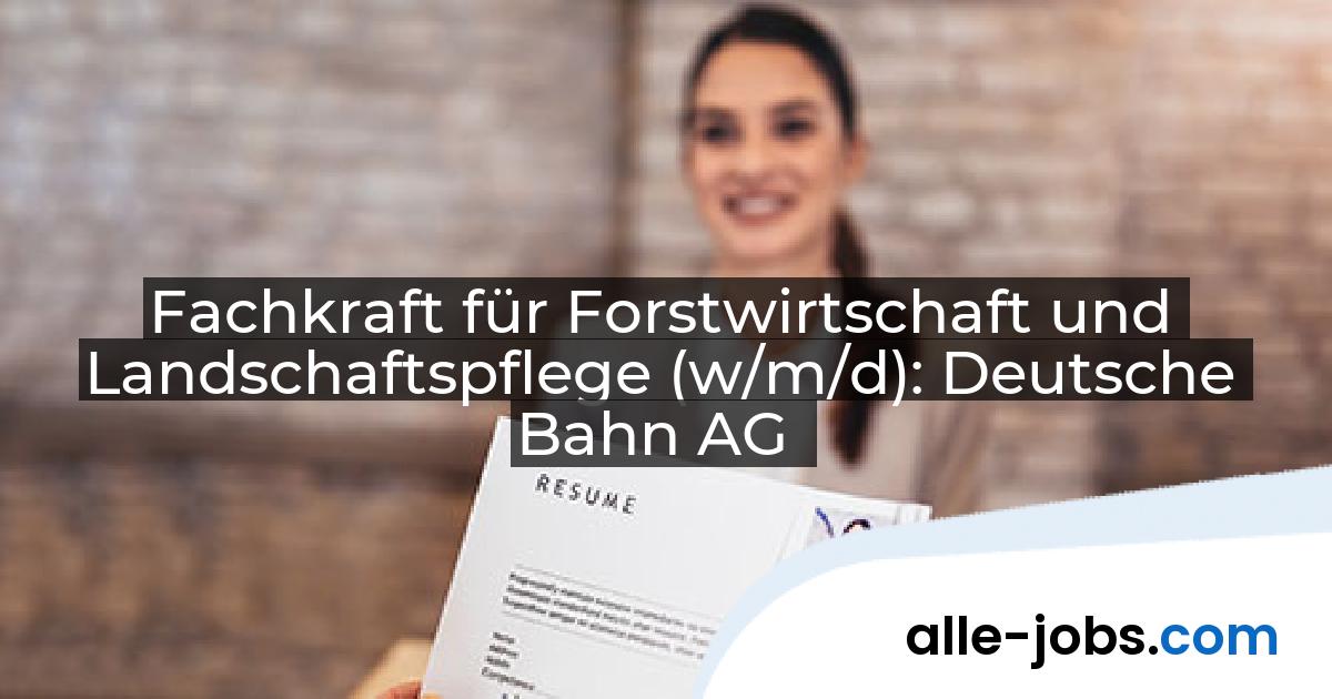 Fachkraft für Forstwirtschaft und Landschaftspflege (w/m/d): Deutsche Bahn AG | alle-jobs.com