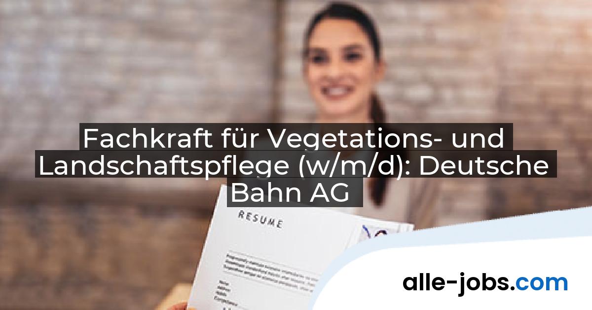 Fachkraft für Vegetations- und Landschaftspflege (w/m/d): Deutsche Bahn AG | alle-jobs.com