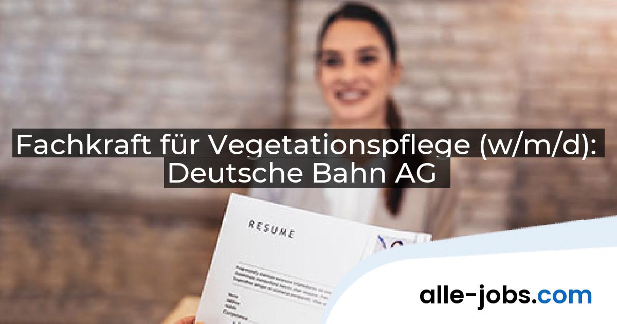 Fachkraft für Vegetationspflege (w/m/d): Deutsche Bahn AG | alle-jobs.com
