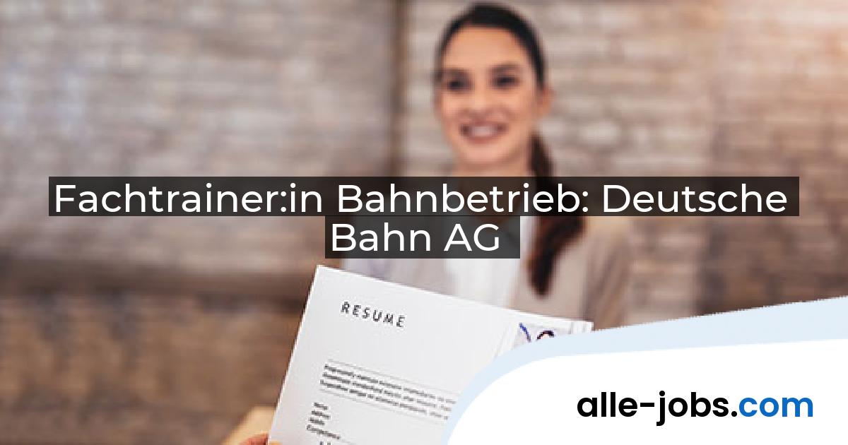 Fachtrainer:in Bahnbetrieb: Deutsche Bahn AG | alle-jobs.com