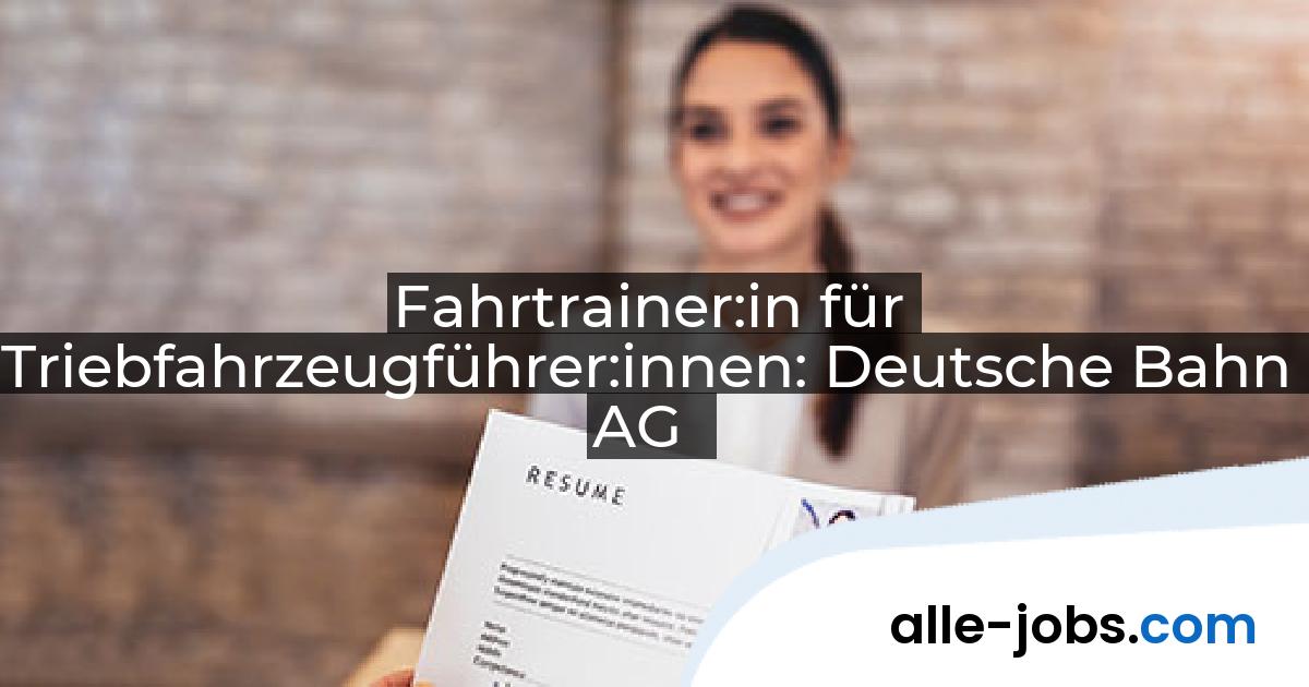 Fahrtrainer:in für Triebfahrzeugführer:innen: Deutsche Bahn AG | alle-jobs.com