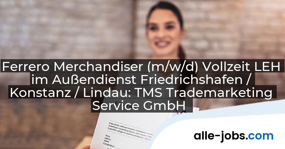 Ferrero Merchandiser (m/w/d) Vollzeit LEH im Außendienst Friedrichshafen / Konstanz / Lindau: TMS Trademarketing Service GmbH | alle-jobs.com