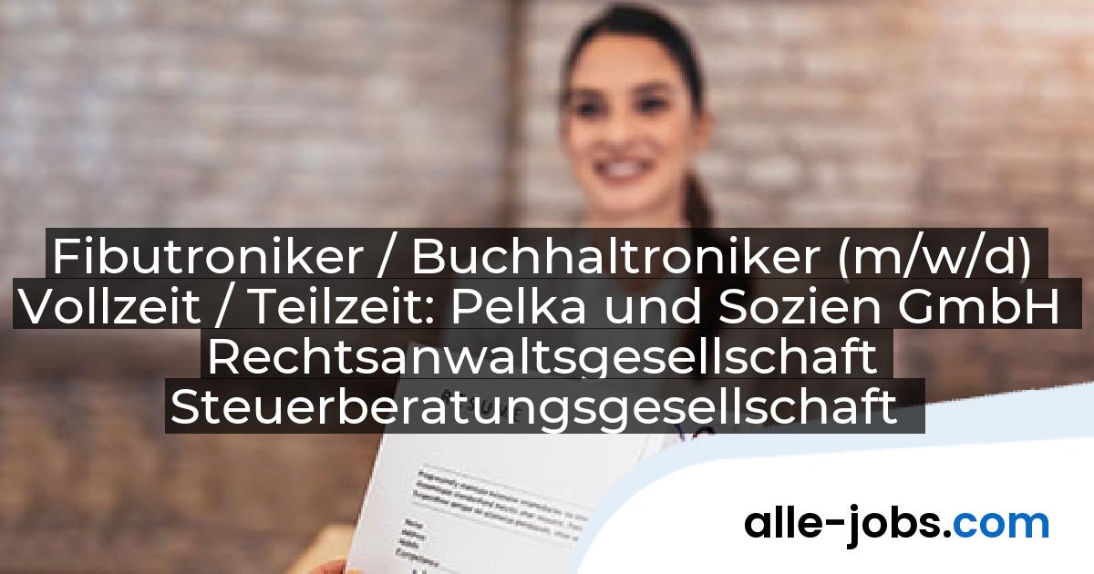 Fibutroniker / Buchhaltroniker (m/w/d) Vollzeit / Teilzeit: Pelka und Sozien GmbH Rechtsanwaltsgesellschaft Steuerberatungsgesellschaft | alle-jobs.com