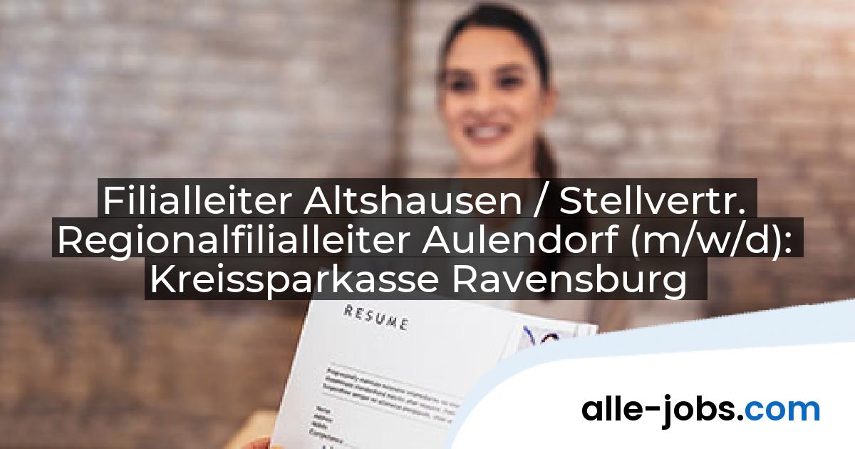 Filialleiter Altshausen / Stellvertr. Regionalfilialleiter Aulendorf (m/w/d): Kreissparkasse Ravensburg | alle-jobs.com