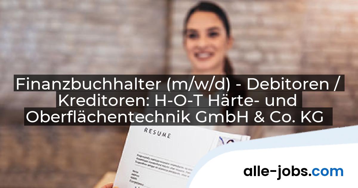Finanzbuchhalter (m/w/d) - Debitoren / Kreditoren: H-O-T Härte- und Oberflächentechnik GmbH & Co. KG | alle-jobs.com
