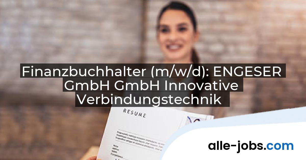 Finanzbuchhalter (m/w/d): ENGESER GmbH GmbH Innovative Verbindungstechnik | alle-jobs.com