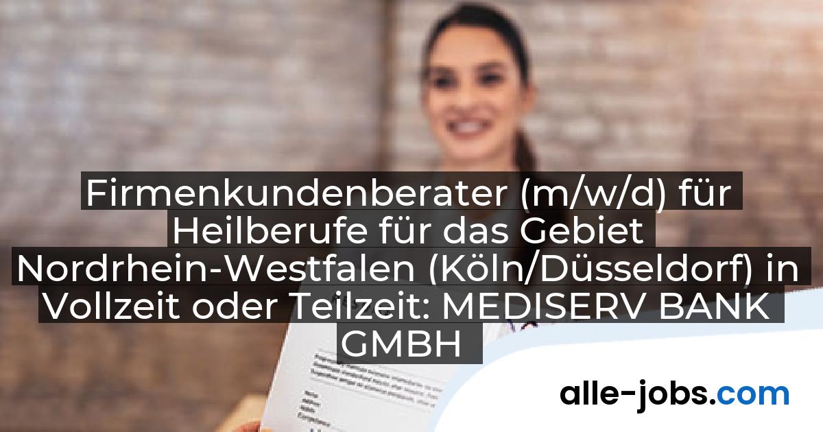 Firmenkundenberater (m/w/d) für Heilberufe für das Gebiet Nordrhein-Westfalen (Köln/Düsseldorf) in Vollzeit oder Teilzeit: MEDISERV BANK GMBH | alle-jobs.com