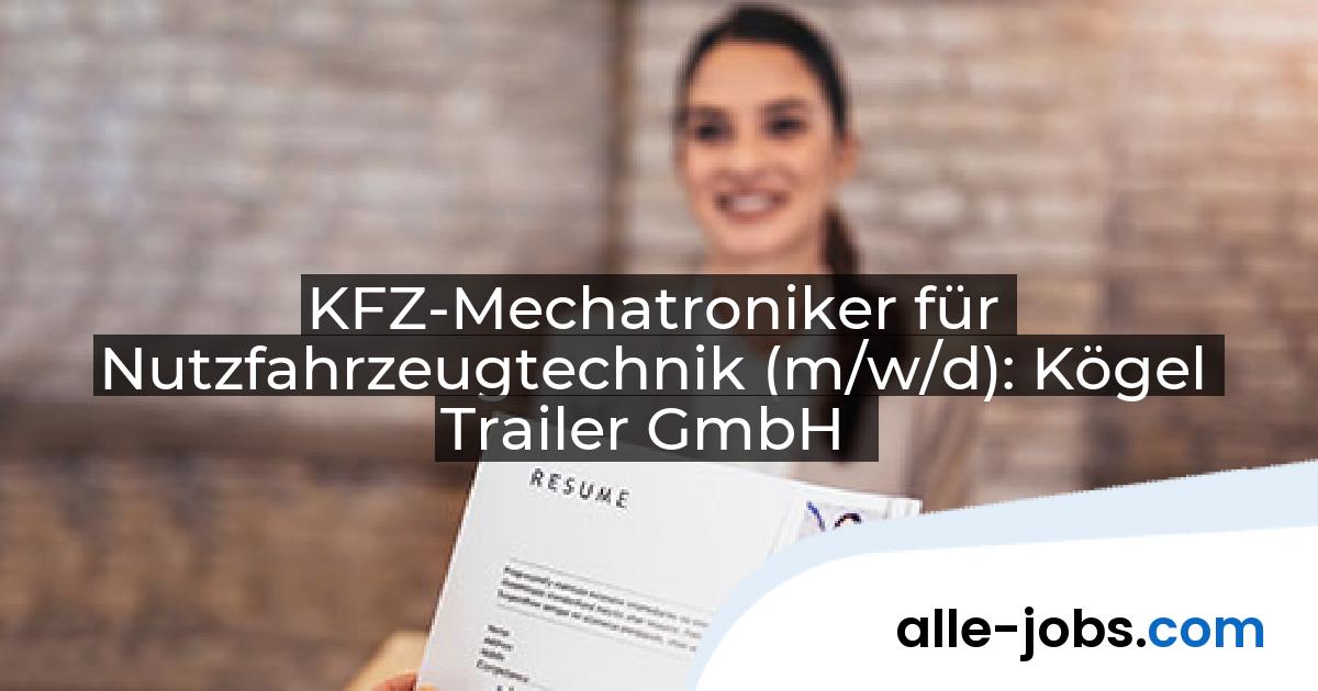 KFZ-Mechatroniker für Nutzfahrzeugtechnik (m/w/d): Kögel Trailer GmbH | alle-jobs.com