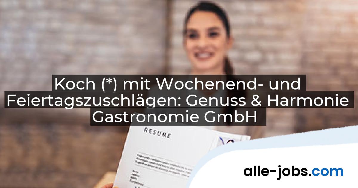 Koch (*) mit Wochenend- und Feiertagszuschlägen: Genuss & Harmonie Gastronomie GmbH | alle-jobs.com