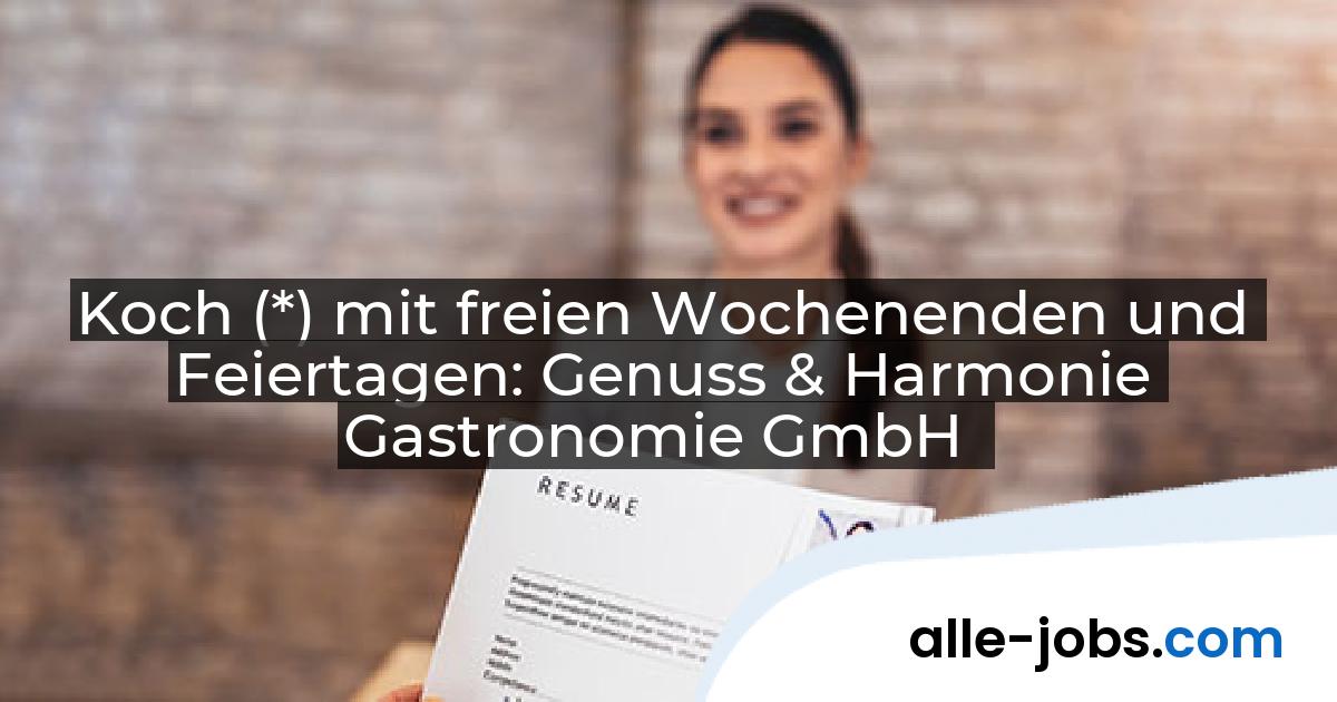 Koch (*) mit freien Wochenenden und Feiertagen: Genuss & Harmonie Gastronomie GmbH | alle-jobs.com