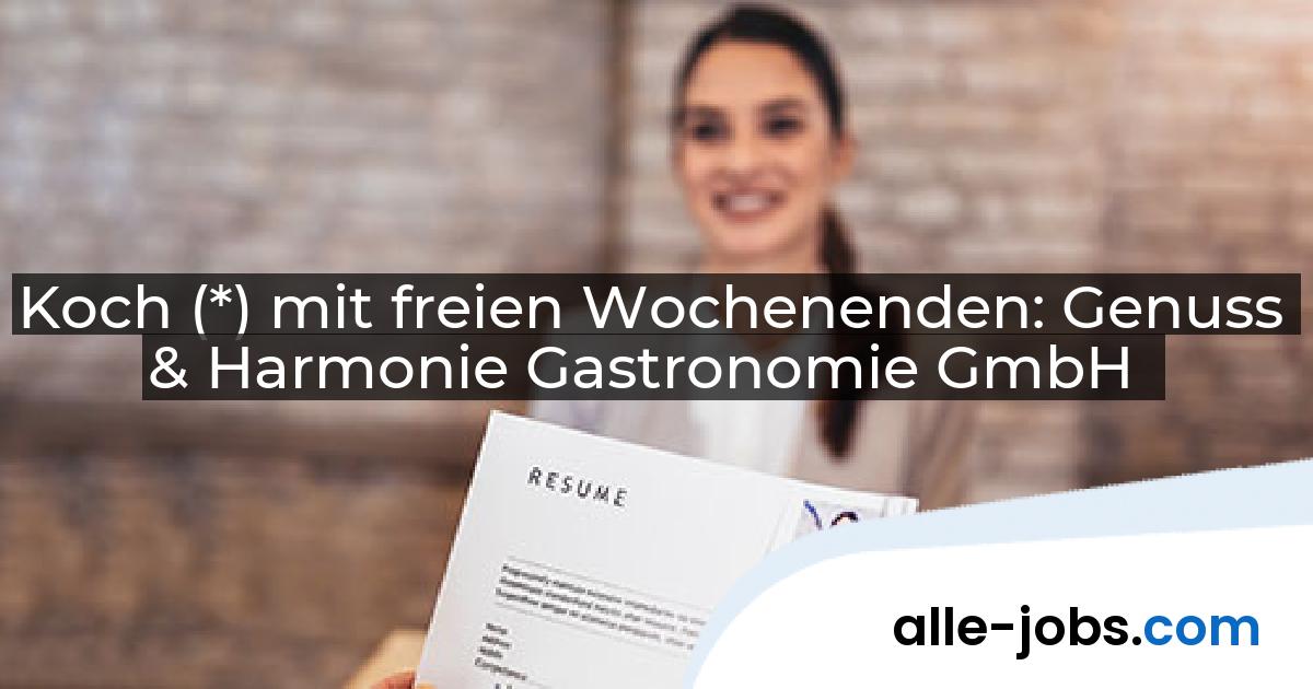 Koch (*) mit freien Wochenenden: Genuss & Harmonie Gastronomie GmbH | alle-jobs.com