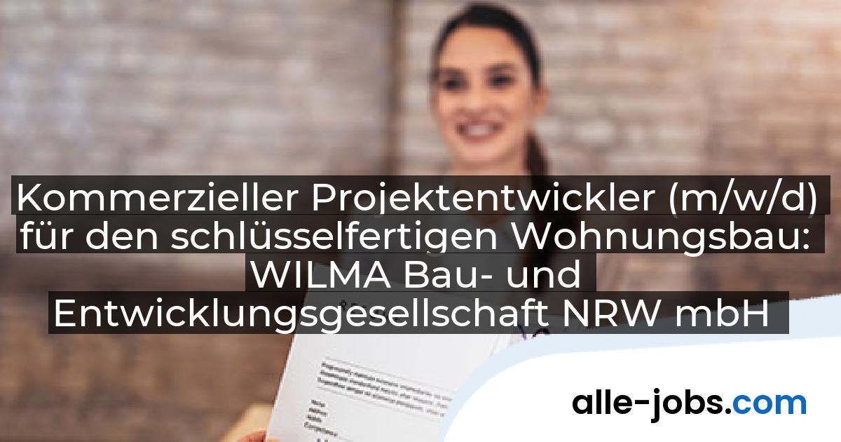 Kommerzieller Projektentwickler (m/w/d) für den schlüsselfertigen Wohnungsbau: WILMA Bau- und Entwicklungsgesellschaft NRW mbH | alle-jobs.com