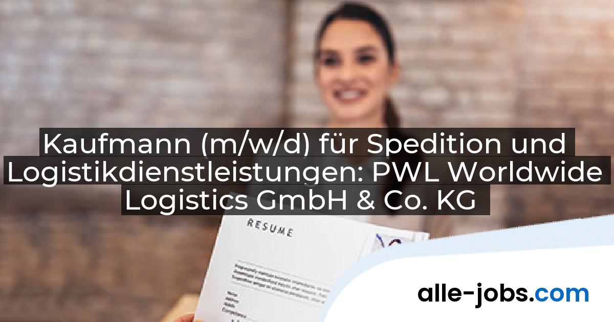 Kaufmann (m/w/d) für Spedition und Logistikdienstleistungen: PWL Worldwide Logistics GmbH & Co. KG | alle-jobs.com
