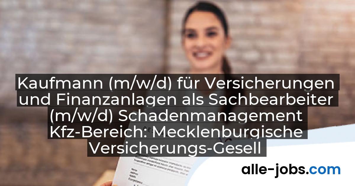 Kaufmann (m/w/d) für Versicherungen und Finanzanlagen als Sachbearbeiter (m/w/d) Schadenmanagement Kfz-Bereich: Mecklenburgische Versicherungs-Gesellschaft a.G. | alle-jobs.com