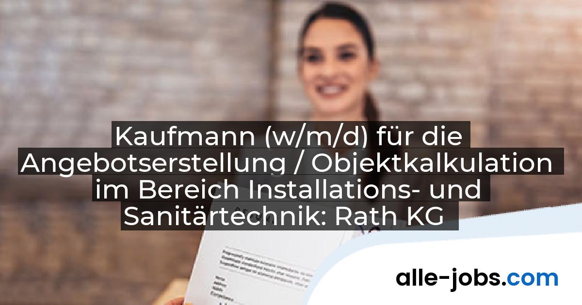 Kaufmann (w/m/d) für die Angebotserstellung / Objektkalkulation im Bereich Installations- und Sanitärtechnik: Rath KG | alle-jobs.com