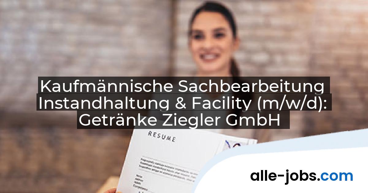 Kaufmännische Sachbearbeitung Instandhaltung & Facility (m/w/d): Getränke Ziegler GmbH | alle-jobs.com