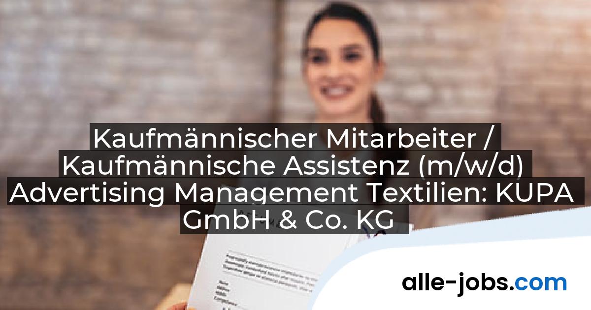 Kaufmännischer Mitarbeiter / Kaufmännische Assistenz (m/w/d) Advertising Management Textilien: KUPA GmbH & Co. KG | alle-jobs.com