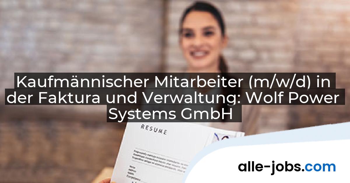 Kaufmännischer Mitarbeiter (m/w/d) in der Faktura und Verwaltung: Wolf Power Systems GmbH | alle-jobs.com