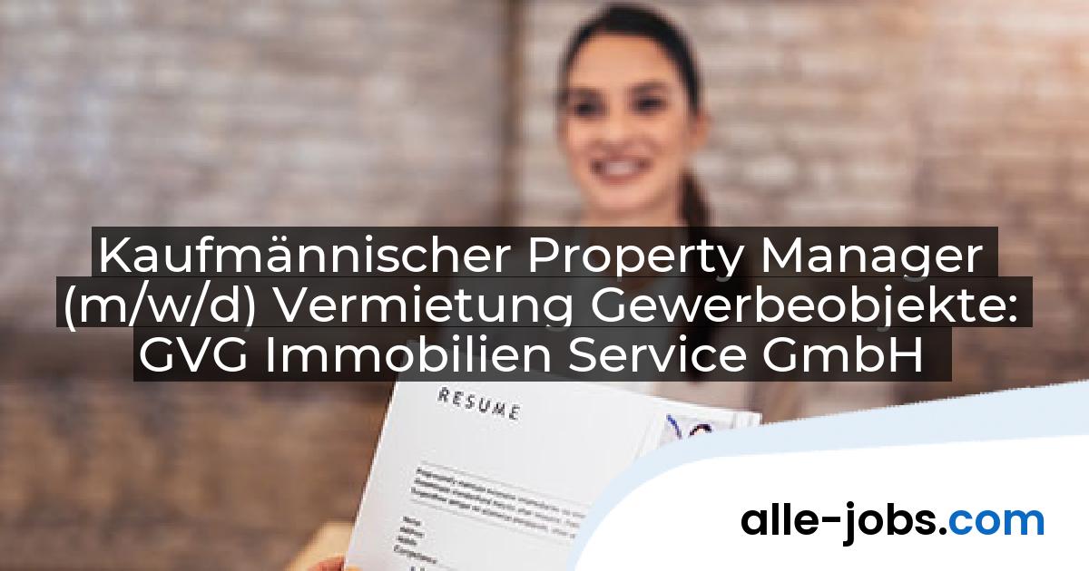 Kaufmännischer Property Manager (m/w/d) Vermietung Gewerbeobjekte: GVG Immobilien Service GmbH | alle-jobs.com