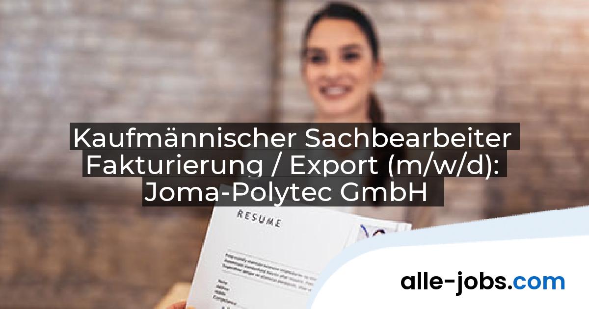 Kaufmännischer Sachbearbeiter Fakturierung / Export (m/w/d): Joma-Polytec GmbH | alle-jobs.com