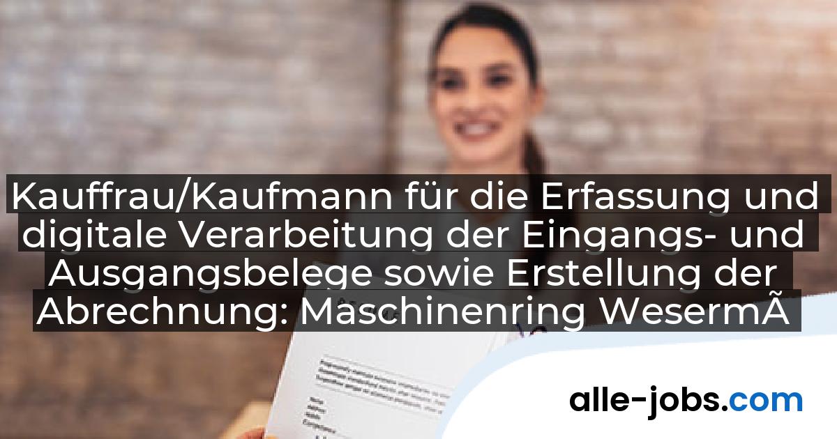 Kauffrau/Kaufmann für die Erfassung und digitale Verarbeitung der Eingangs- und Ausgangsbelege sowie Erstellung der Abrechnung: Maschinenring Wesermünde-Osterholz e.V. | alle-jobs.com