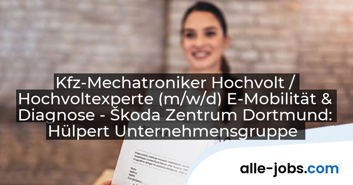 Kfz-Mechatroniker Hochvolt / Hochvoltexperte (m/w/d) E-Mobilität & Diagnose - Škoda Zentrum Dortmund: Hülpert Unternehmensgruppe | alle-jobs.com