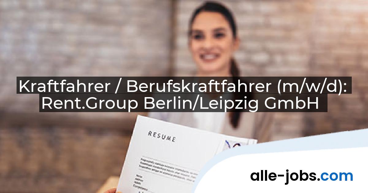 Kraftfahrer / Berufskraftfahrer (m/w/d): Rent.Group Berlin/Leipzig GmbH | alle-jobs.com