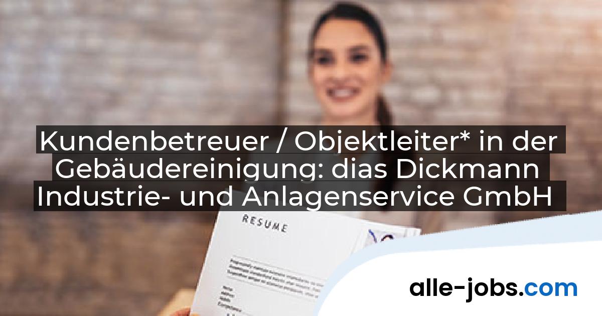Kundenbetreuer / Objektleiter* in der Gebäudereinigung: dias Dickmann Industrie- und Anlagenservice GmbH | alle-jobs.com