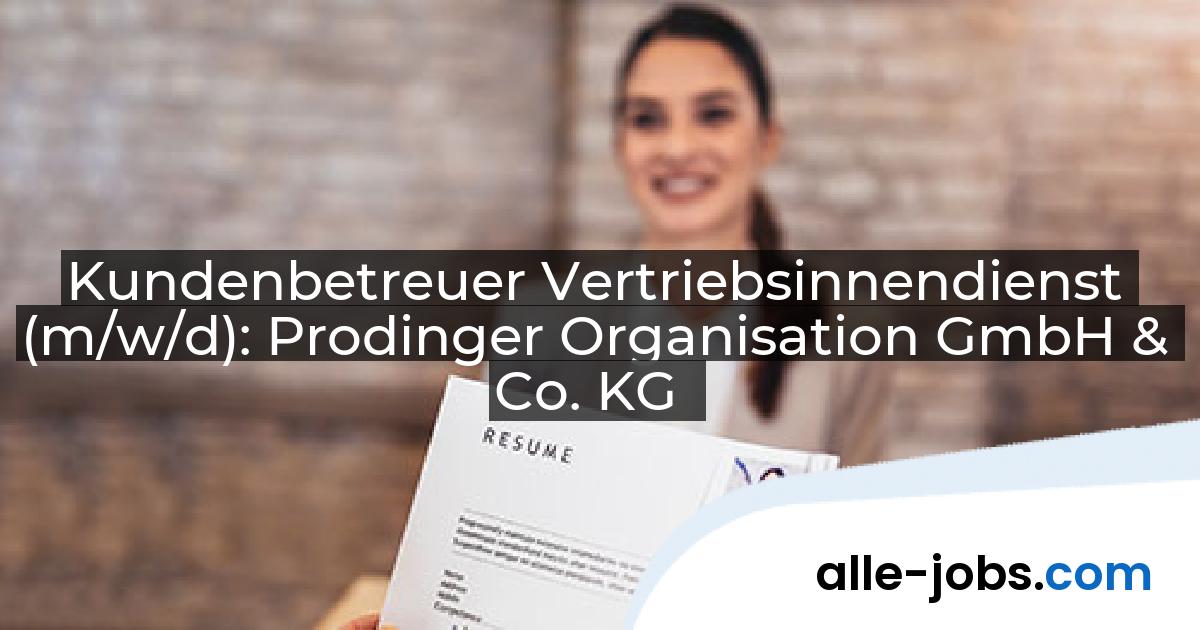 Kundenbetreuer Vertriebsinnendienst (m/w/d): Prodinger Organisation GmbH & Co. KG | alle-jobs.com