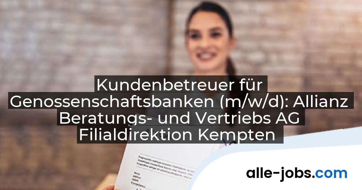 Kundenbetreuer für Genossenschaftsbanken (m/w/d): Allianz Beratungs- und Vertriebs AG Filialdirektion Kempten | alle-jobs.com