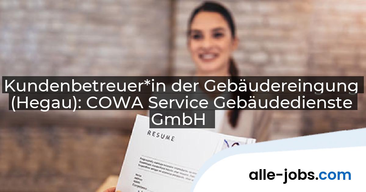 Kundenbetreuer*in der Gebäudereingung (Hegau): COWA Service Gebäudedienste GmbH | alle-jobs.com