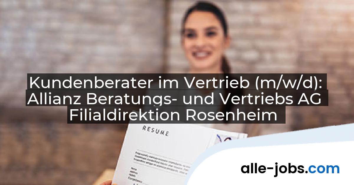 Kundenberater im Vertrieb (m/w/d): Allianz Beratungs- und Vertriebs AG Filialdirektion Rosenheim | alle-jobs.com