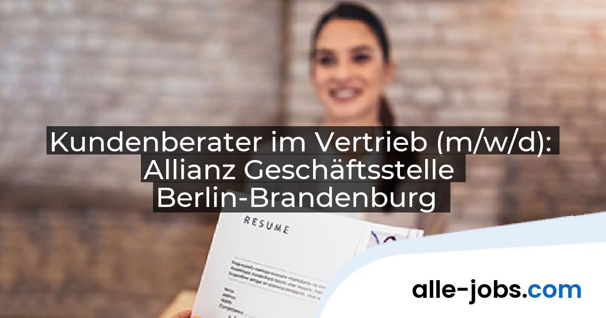 Kundenberater im Vertrieb (m/w/d): Allianz Geschäftsstelle Berlin-Brandenburg | alle-jobs.com