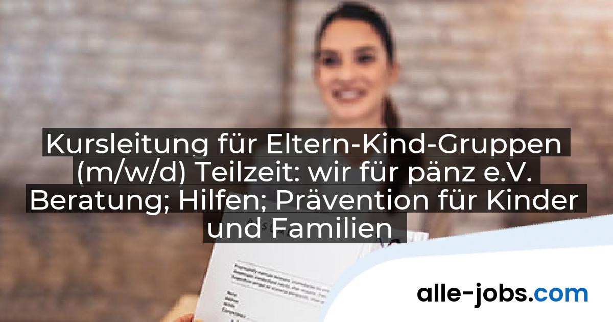 Kursleitung für Eltern-Kind-Gruppen (m/w/d) Teilzeit: wir für pänz e.V. Beratung; Hilfen; Prävention für Kinder und Familien | alle-jobs.com