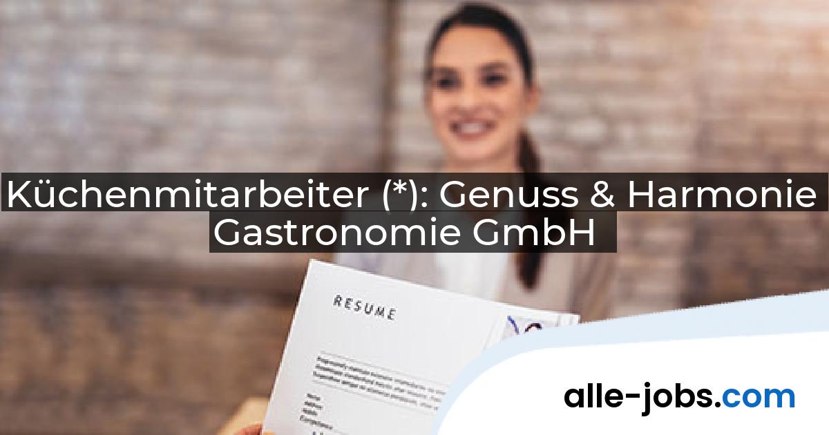 Küchenmitarbeiter (*): Genuss & Harmonie Gastronomie GmbH | alle-jobs.com