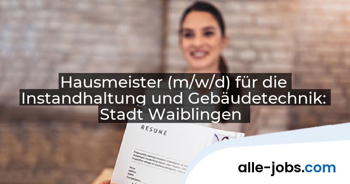 Hausmeister (m/w/d) für die Instandhaltung und Gebäudetechnik: Stadt Waiblingen | alle-jobs.com