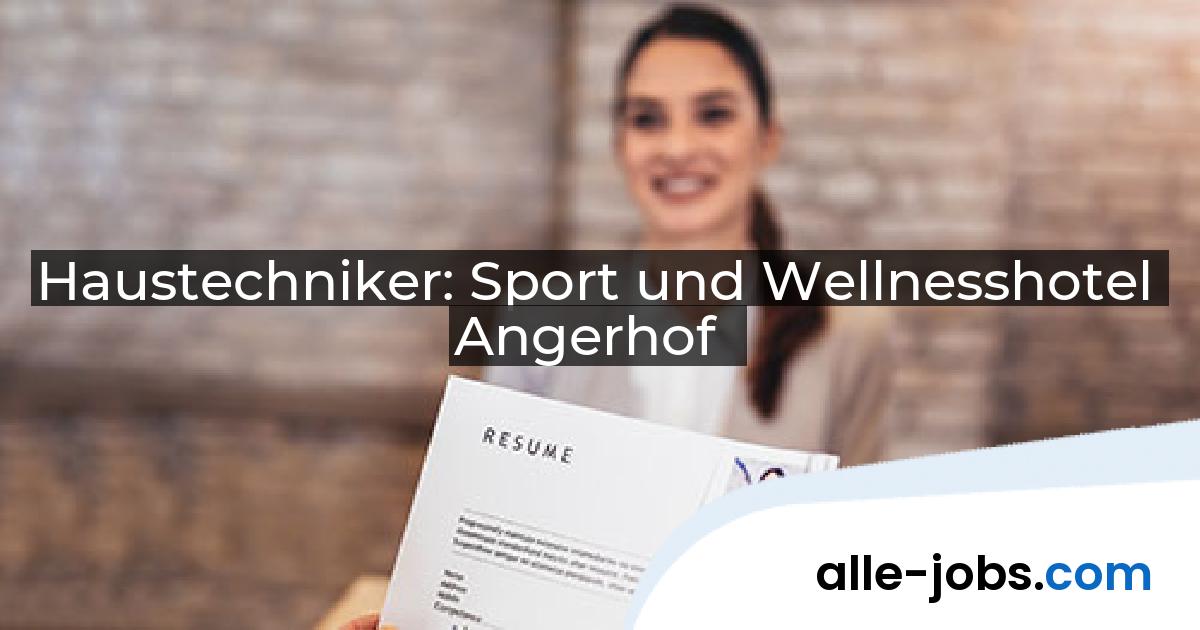 Haustechniker: Sport und Wellnesshotel Angerhof | alle-jobs.com