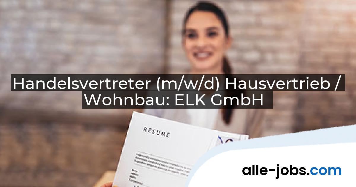 Handelsvertreter (m/w/d) Hausvertrieb / Wohnbau: ELK GmbH | alle-jobs.com