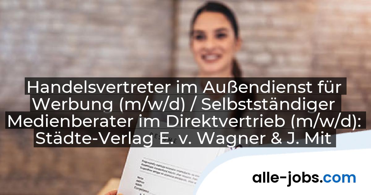 Handelsvertreter im Außendienst für Werbung (m/w/d) / Selbstständiger Medienberater im Direktvertrieb (m/w/d): Städte-Verlag E. v. Wagner & J. Mitterhuber GmbH | alle-jobs.com