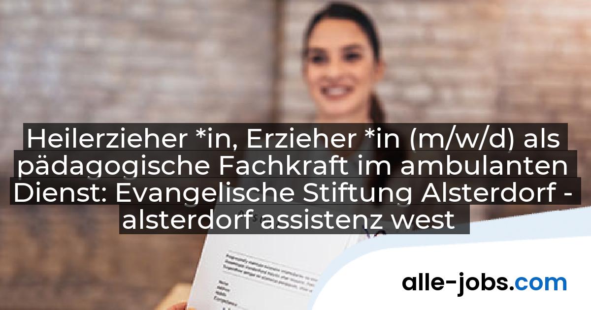Heilerzieher *in, Erzieher *in (m/w/d) als pädagogische Fachkraft im ambulanten Dienst: Evangelische Stiftung Alsterdorf - alsterdorf assistenz west gGmbH | alle-jobs.com