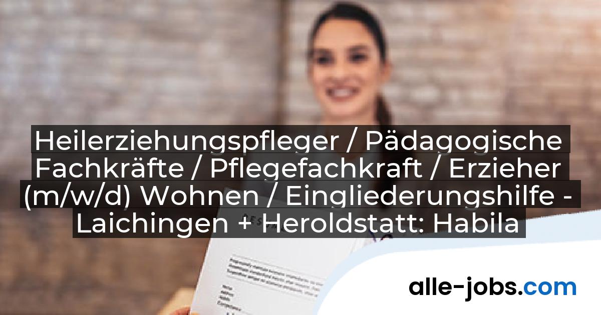 Heilerziehungspfleger / Pädagogische Fachkräfte / Pflegefachkraft / Erzieher (m/w/d) Wohnen / Eingliederungshilfe - Laichingen + Heroldstatt: Habila GmbH\' | alle-jobs.com