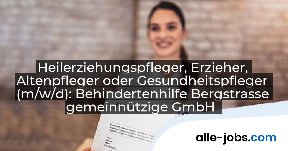 Heilerziehungspfleger, Erzieher, Altenpfleger oder Gesundheitspfleger (m/w/d): Behindertenhilfe Bergstrasse gemeinnützige GmbH | alle-jobs.com