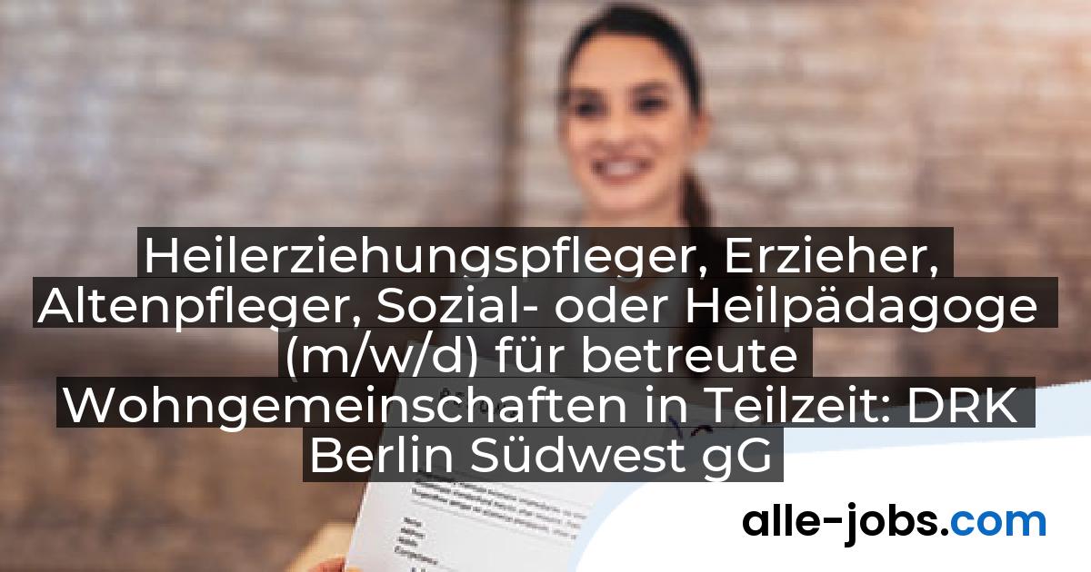 Heilerziehungspfleger, Erzieher, Altenpfleger, Sozial- oder Heilpädagoge (m/w/d) für betreute Wohngemeinschaften in Teilzeit: DRK Berlin Südwest gGmbH | alle-jobs.com