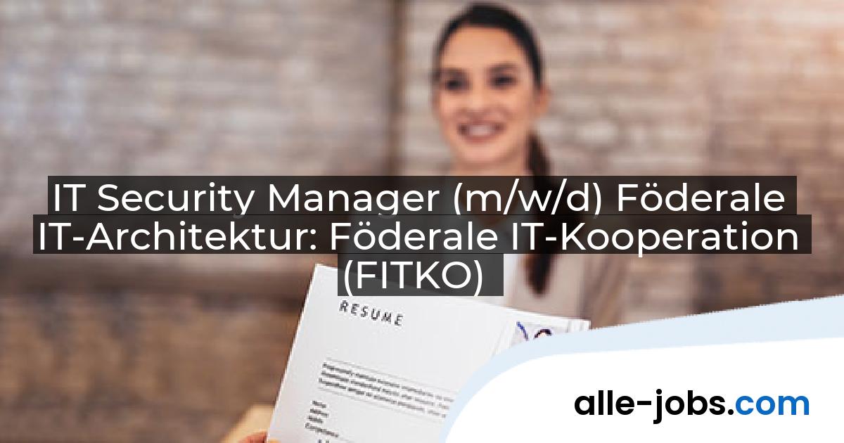 IT Security Manager (m/w/d) Föderale IT-Architektur: Föderale IT-Kooperation (FITKO) | alle-jobs.com